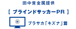 田中貴金属提供 [ブラインドサッカーPR] [ラジオCM40秒]